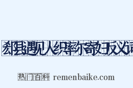 郄县遇见人织率尔寄妇反义词是什么意思的图片